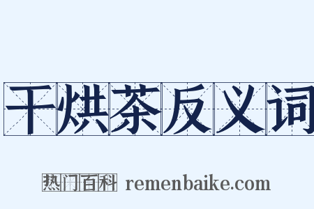 干烘茶反义词是什么意思的图片